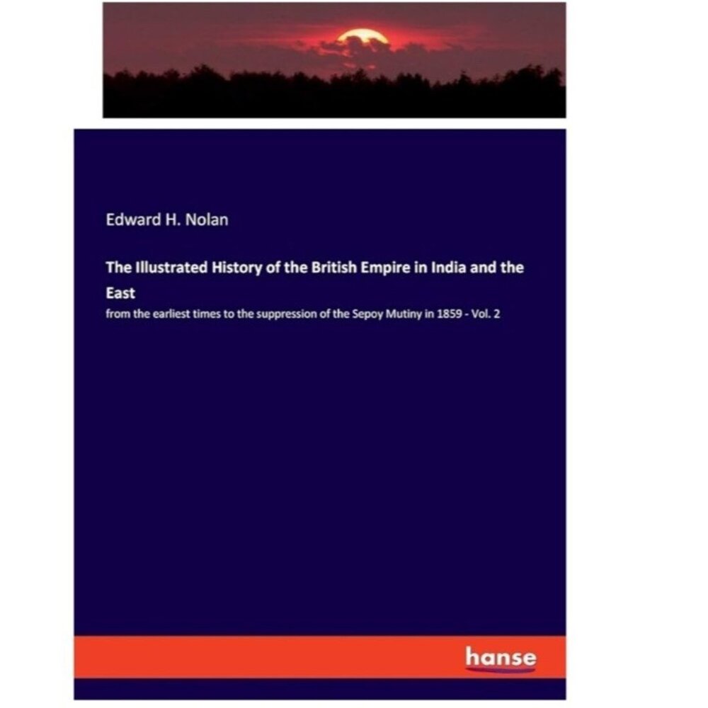 The Illustrated History of the British Empire in India and the East, Edward ...